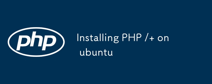 Installing PHP /+ on ubuntu