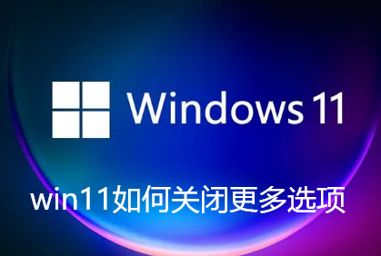 win11如何关闭更多选项