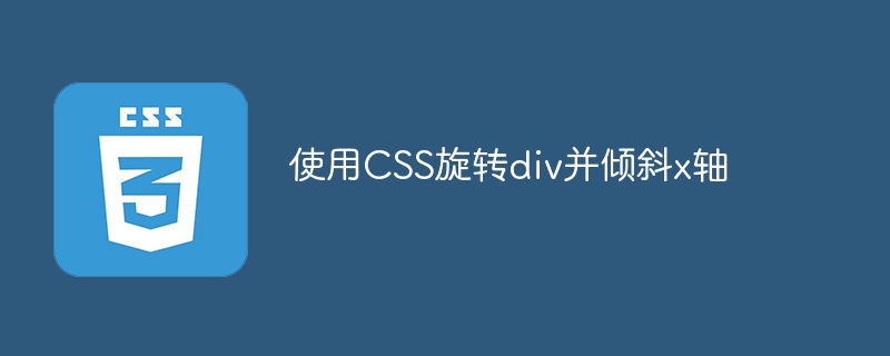 使用CSS旋转div并倾斜x轴