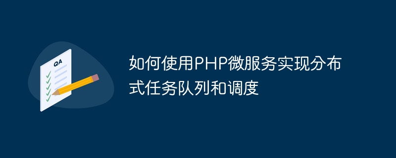 如何使用PHP微服务实现分布式任务队列和调度