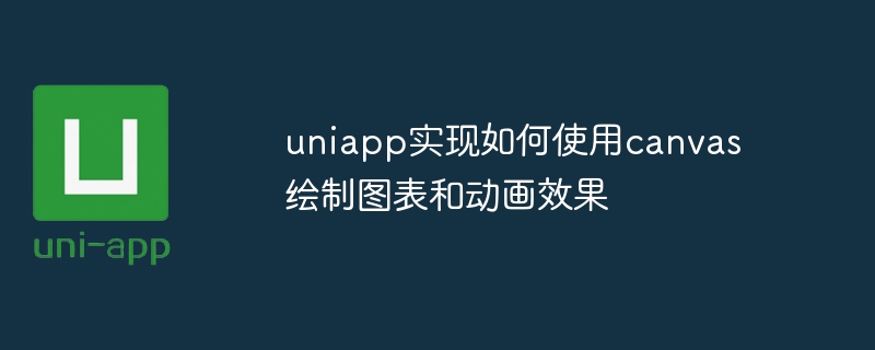 uniapp实现如何使用canvas绘制图表和动画效果