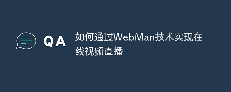 如何通过WebMan技术实现在线视频直播