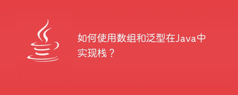 如何使用数组和泛型在Java中实现栈？