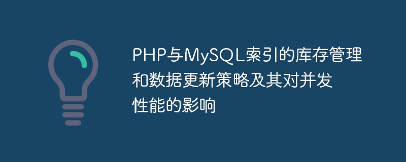 PHP与MySQL索引的库存管理和数据更新策略及其对并发性能的影响