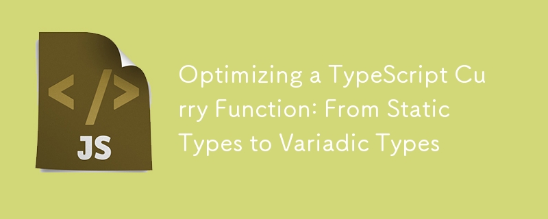 Optimizing a TypeScript Curry Function: From Static Types to Variadic Types