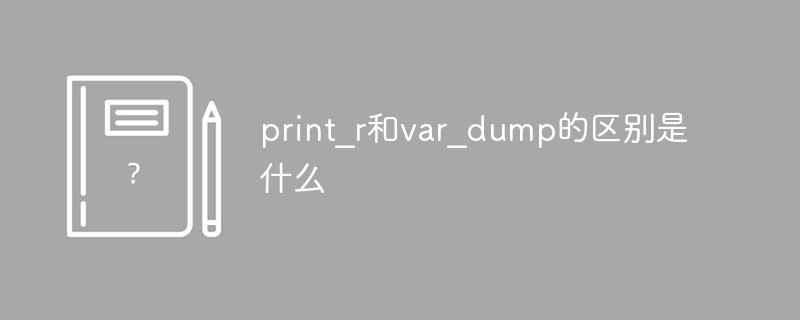 What is the difference between print_r and var_dump