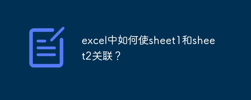 How to associate sheet1 and sheet2 in excel?