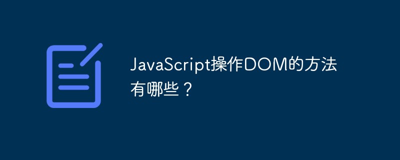 JavaScript で DOM を操作するにはどのような方法がありますか?