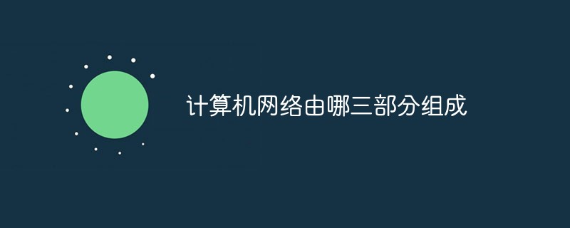 计算机网络的三个组成部分是什么