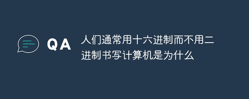 Why do people usually write computers in hexadecimal instead of binary?