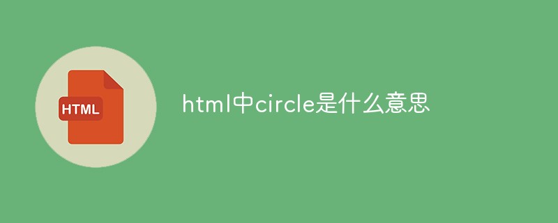 What does circle mean in html?