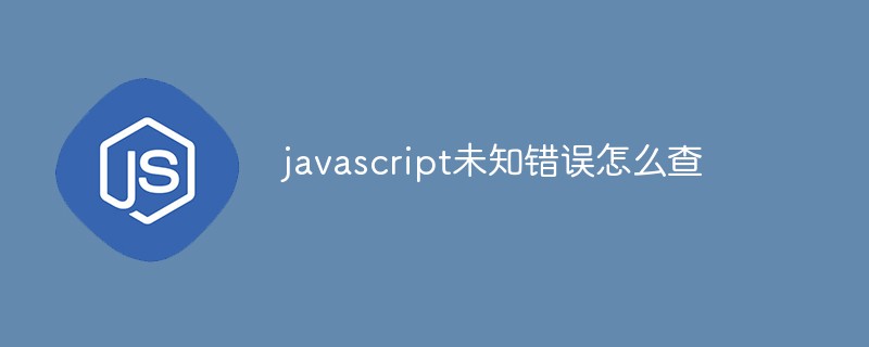 How to check for unknown JavaScript errors