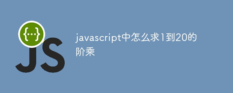 javascript怎麼求1到20的階乘