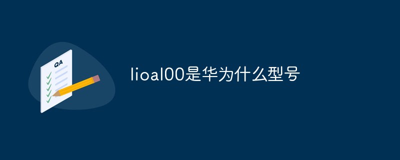 What is the Huawei model of lioal00?