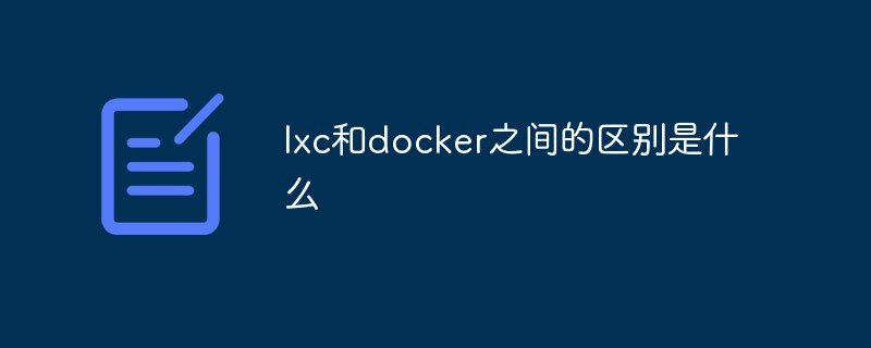 What is the difference between lxc and docker