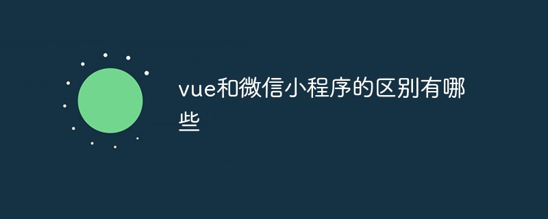 What are the differences between vue and WeChat mini programs?