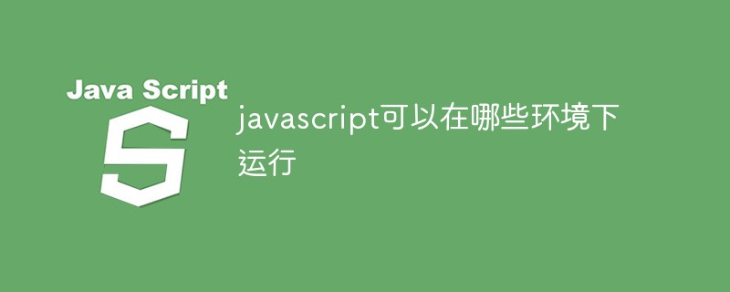 In what environments can javascript run?