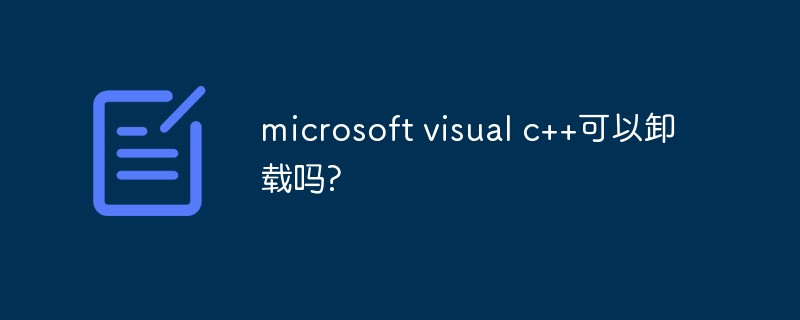 Can Microsoft Visual C++ be uninstalled?