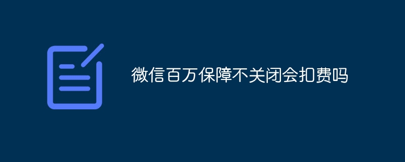 Will WeChat Millions Guarantee be deducted if it is not closed?