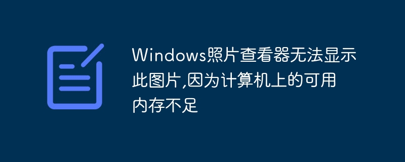 Windows Photo Viewer cannot display this image because there is insufficient memory available on your computer