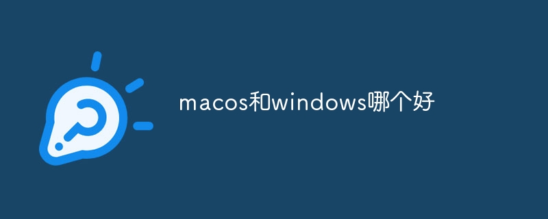 Which one is better, macos or windows?