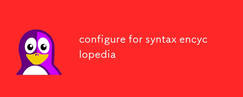 configure for syntax encyclopedia