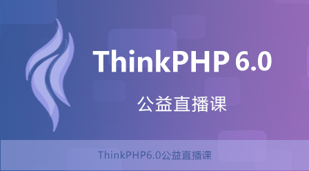 ThinkPHP6.0公益直播课